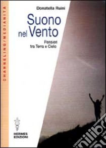 Suono nel vento. Pensieri tra terra e cielo libro di Ruini Donatella