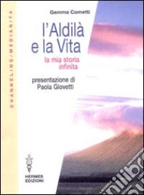 L'aldilà e la vita. La mia storia infinita libro di Cometti Gemma