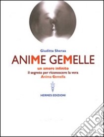 Anime gemelle. Un amore infinito. Il segreto per riconoscere la vera anima gemella libro di Sheraa Giuditta