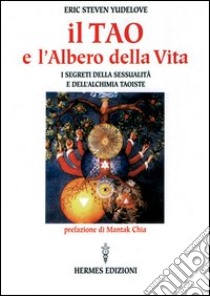 Il tao e l'albero della vita. I segreti della sessualità e dell'alchimia taoiste libro di Yudelove Eric S.