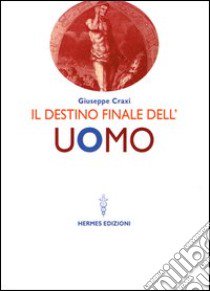 Il destino finale dell'uomo libro di Craxi Giuseppe