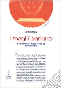 I maghi parlano. L'insegnamento dell'occultismo rosacruciano libro di Baines John