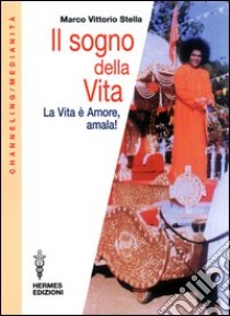 Il sogno della vita. La vita è amore, amala! libro di Stella Marco V.