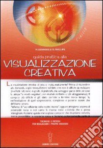 Guida pratica alla visualizzazione creativa. Tecniche e metodi per realizzare i propri desideri libro di Denning Melita; Phillips Osborne