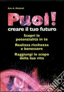 Puoi! Creare il tuo futuro libro di Mitchell Erich A.