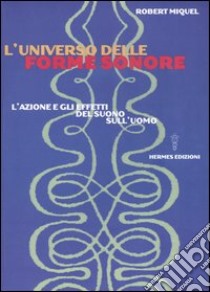 L'universo delle forme sonore. L'azione e gli effetti del suono sull'uomo libro di Miquel Robert