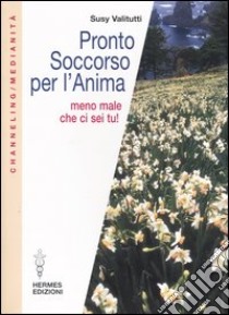 Pronto soccorso per l'anima. Meno male che ci sei tu! libro di Valitutti Susy