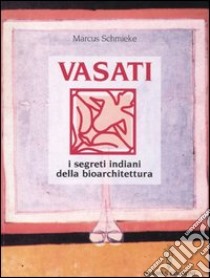 Vasati. I segreti indiani della bioarchitettura libro di Schmieke Marcus