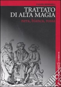 Trattato di alta magia nera, bianca, rossa libro di Rendhell Fulvio