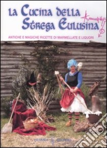 La cucina della strega Eulusina. Antiche e magiche ricette di marmellate e liquori libro di Annuphys