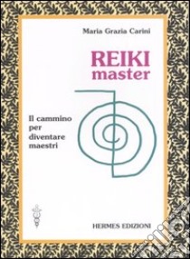 Reiki master. Il cammino per diventare maestri libro di Carini M. Grazia