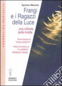 Frangi e i ragazzi della luce. Una vittoria sulla morte libro di Moneta Agnese