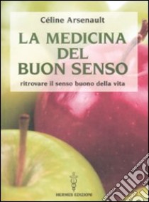 La Medicina del buon senso. Ritrovare il senso buono della vita libro di Arsenault Céline