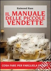 Il Manuale delle piccole vendette. Cosa fare per fargliela pagare libro di Rass Raimond