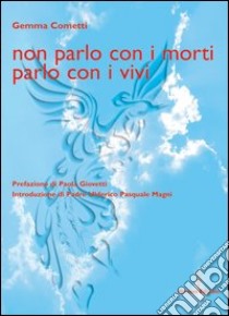 Non parlo con i morti parlo con i vivi libro di Cometti Gemma