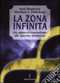 La zona infinita. Un approccio trascendente alle massime prestazioni libro di Mayberry Paul; Pallamary Mattew J.