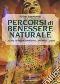 Percorsi di benessere naturale. Il Qigong incontra i metodi di Bates, Alexander, Tomatis libro di Lagomarsino Stefano