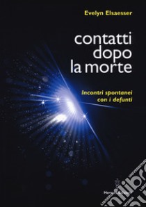 Contatti dopo la morte. Incontri spontanei con i defunti libro di Elsaesser Evelyn