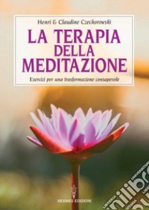 La terapia della meditazione. Esercizi per una trasformazione consapevole libro di Czechorowski Henri; Czechorowski Claude