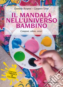 Il mandala nell'universo bambino. Componi, colora, cresci libro di Respini Daniela; Urso Gaspare