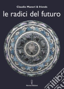 Le radici del futuro libro di Maneri Claudio