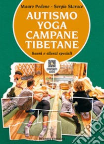 Autismo, yoga, campane tibetane. Suoni e silenzi speciali. Con QR Code con contenuti audio libro di Pedone Mauro; Starace Sergio