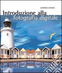 Introduzione alla fotografia digitale. Ediz. illustrata libro di Davies Adrian