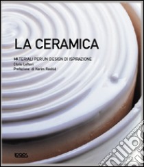 La ceramica. Materiali per un design di ispirazione. Ediz. illustrata libro di Lefteri Chris; Rashid Karim