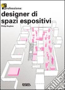 Professione: designer di spazi espositivi libro di Hughes Philip