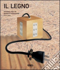 Il legno. Materiali per un design di ispirazione. Ediz. illustrata libro di Lefteri Chris