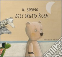 Il sogno dell'orsetto rosa. Ediz. illustrata libro di Aliaga Roberto