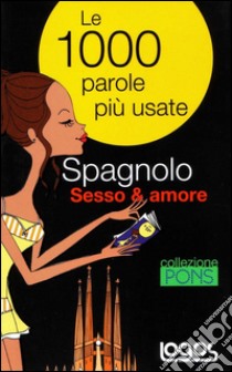 Spagnolo sesso & amore. Ediz. bilingue libro