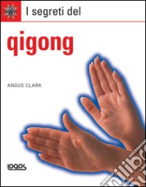 I segreti del qigong. Ediz. illustrata libro di Clark Angus