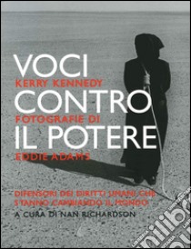 Voci contro il potere. Difensori dei diritti umani che stanno cambiando il mondo libro di Kennedy Kerry; Adams Eddie