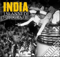 India. 150 anni di fotografie. Ediz. multilingue libro