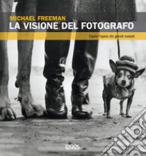 La visione del fotografo libro di Freeman Michael