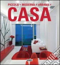 Piccola + moderna + urbana = casa. Ediz. illustrata libro