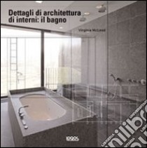 Dettagli di architettura di interni: il bagno. Ediz. illustrata libro di McLeod Virginia