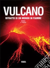 Vulcano. Ritratto di un mondo in fiamme libro di O'Meara Donna