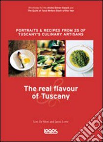 The real flavour of Tuscany libro di De Mori Lori - Lowe Jason