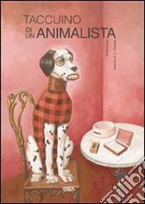 Taccuino di un animalista. Ediz. illustrata libro di Fortes Anton