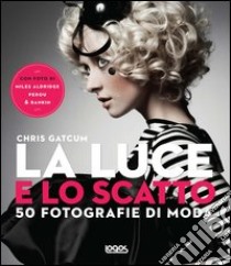 La luce e lo scatto. 50 fotografie di moda. Ediz. illustrata libro di Gatcum Chris