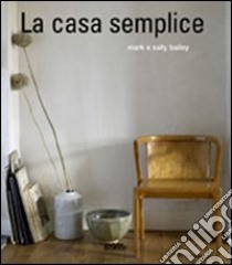 La casa semplice libro di Bailey Mark - Bailey Sally