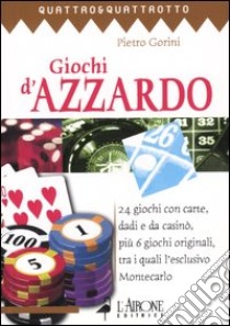 Giochi d'azzardo. 24 giochi con carte, dadi e da casinò, più 6 giochi originali, tra i quali l'esclusivo Montecarlo libro di Gorini Pietro