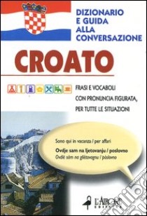 Croato. Dizionario e guida alla conversazione libro di Pokrajac Sanja