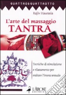 L'arte del massaggio tantra. Tecnica di stimolazione e rilassamento per esaltare l'intesa sessuale libro di Haurasia Rajiv