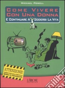 Come vivere con una donna e continuare a godersi la vita libro di Powell Michael