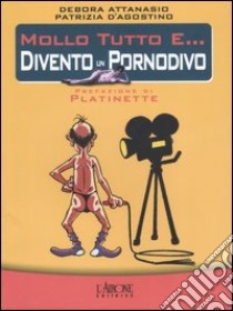 Mollo tutto e... divento un pornodivo libro di Attanasio Debora; D'Agostino Patrizia