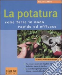 La potatura. Come farla in modo rapido ed efficace libro di Flehmig Anja