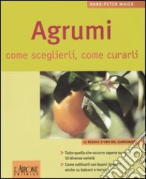 Agrumi. Come sceglierli, come curarli libro di Maier Hans-Peter